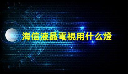海信液晶電視用什么燈珠