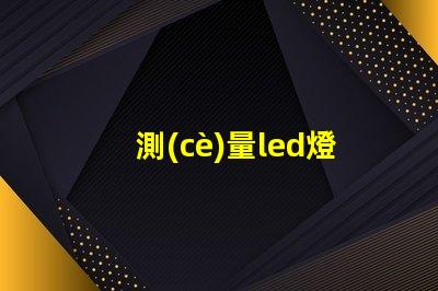 測(cè)量led燈珠用什么檔