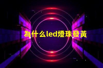 為什么led燈珠發黃光