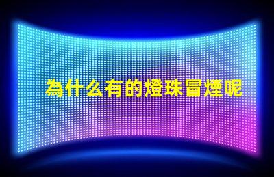 為什么有的燈珠冒煙呢