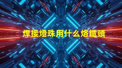 焊接燈珠用什么烙鐵頭