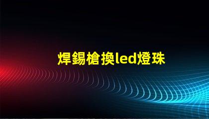 焊錫槍換led燈珠