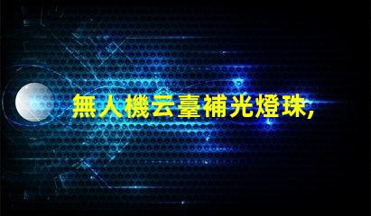 無人機云臺補光燈珠,夜拍效果好嗎