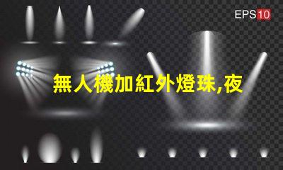 無人機加紅外燈珠,夜間飛行能看清嗎