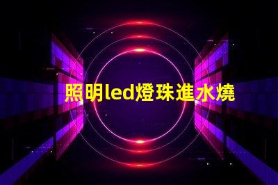 照明led燈珠進水燒了