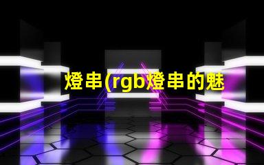 燈串(rgb燈串的魅力)