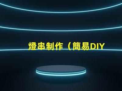 燈串制作（簡易DIY燈串制作教程）