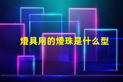 燈具用的燈珠是什么型號的