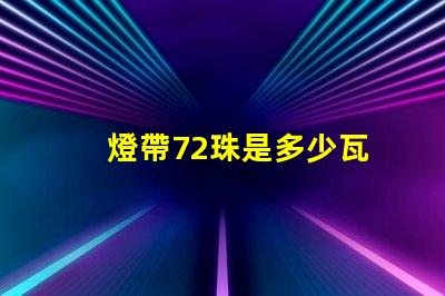 燈帶72珠是多少瓦