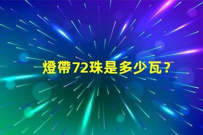 燈帶72珠是多少瓦？