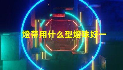 燈帶用什么型燈珠好一點