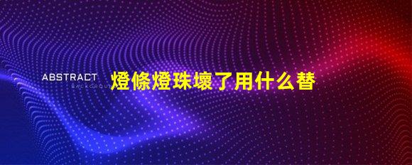 燈條燈珠壞了用什么替代