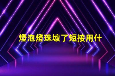 燈泡燈珠壞了短接用什么絲