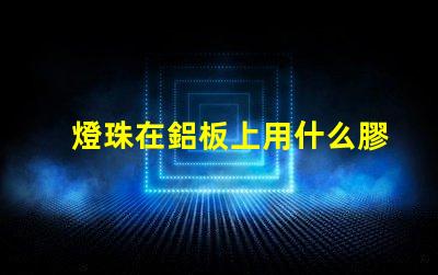 燈珠在鋁板上用什么膠粘