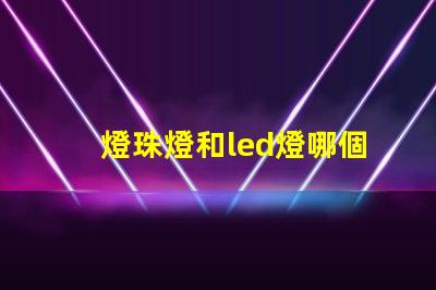 燈珠燈和led燈哪個好