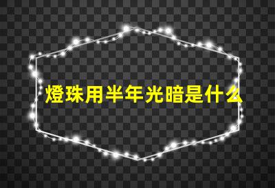 燈珠用半年光暗是什么原因