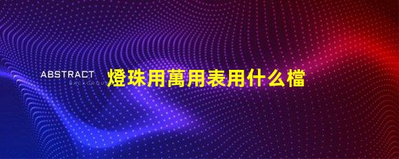 燈珠用萬用表用什么檔