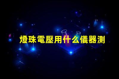 燈珠電壓用什么儀器測(cè)量