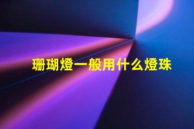 珊瑚燈一般用什么燈珠