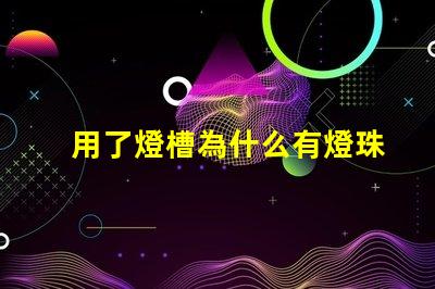 用了燈槽為什么有燈珠