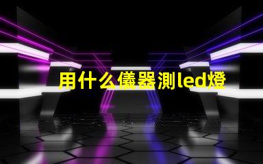 用什么儀器測led燈珠好壞