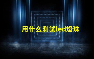 用什么測試led燈珠好壞