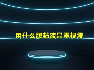 用什么膠粘液晶電視燈珠