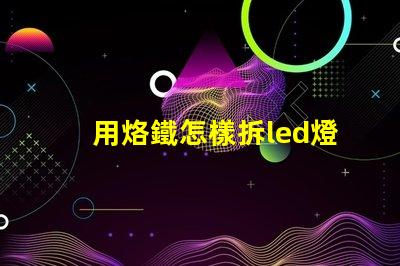 用烙鐵怎樣拆led燈珠