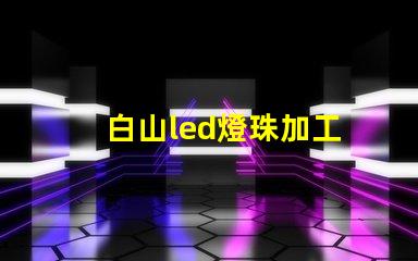 白山led燈珠加工