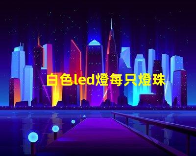 白色led燈每只燈珠內(nèi)阻