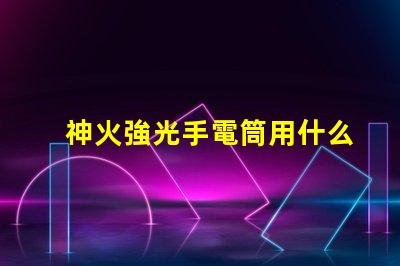 神火強光手電筒用什么燈珠