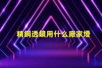 精鋼透鏡用什么廠家燈珠