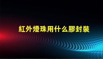 紅外燈珠用什么膠封裝
