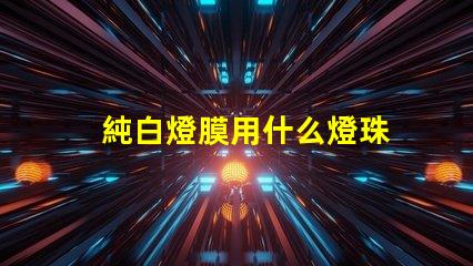 純白燈膜用什么燈珠