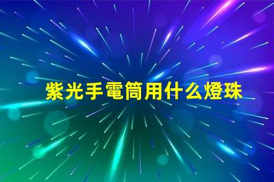 紫光手電筒用什么燈珠