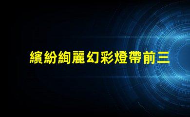 繽紛絢麗幻彩燈帶前三顆燈珠炫彩亮相