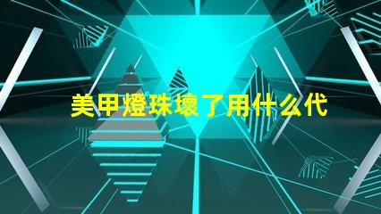 美甲燈珠壞了用什么代替