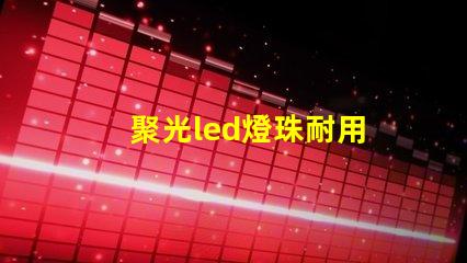 聚光led燈珠耐用