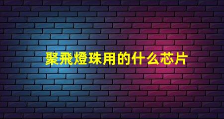 聚飛燈珠用的什么芯片