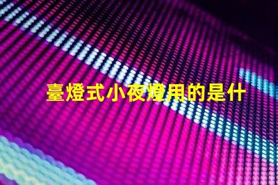 臺燈式小夜燈用的是什么燈珠