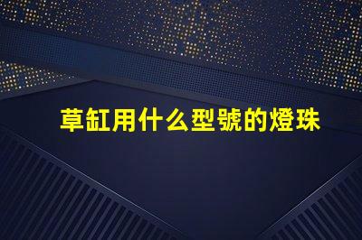 草缸用什么型號的燈珠