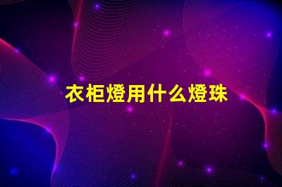 衣柜燈用什么燈珠