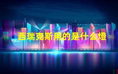 西瑞克斯用的是什么燈珠