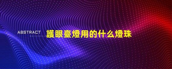 護眼臺燈用的什么燈珠