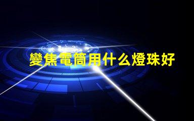 變焦電筒用什么燈珠好