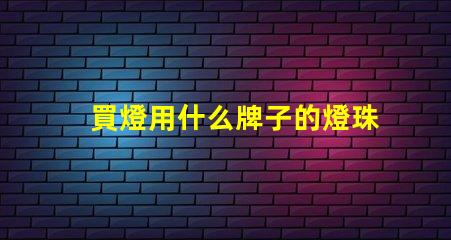 買燈用什么牌子的燈珠好