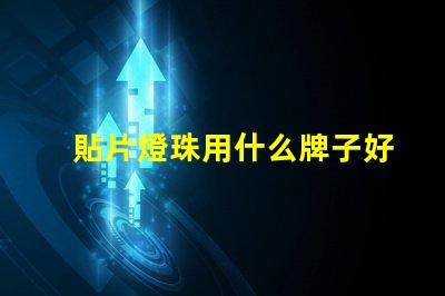 貼片燈珠用什么牌子好