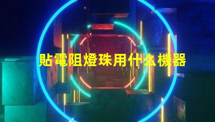 貼電阻燈珠用什么機器快
