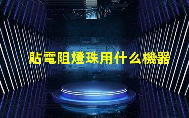 貼電阻燈珠用什么機器最好