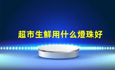 超市生鮮用什么燈珠好